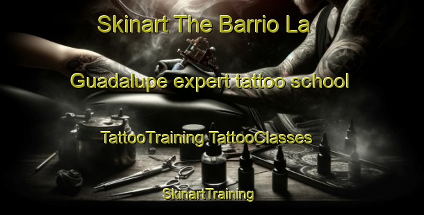 Skinart The Barrio La Guadalupe expert tattoo school | #TattooTraining #TattooClasses #SkinartTraining-Mexico