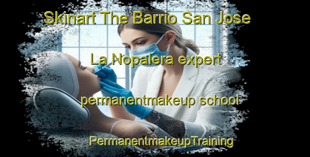 Skinart The Barrio San Jose  La Nopalera expert permanentmakeup school | #PermanentmakeupTraining #PermanentmakeupClasses #SkinartTraining-Mexico