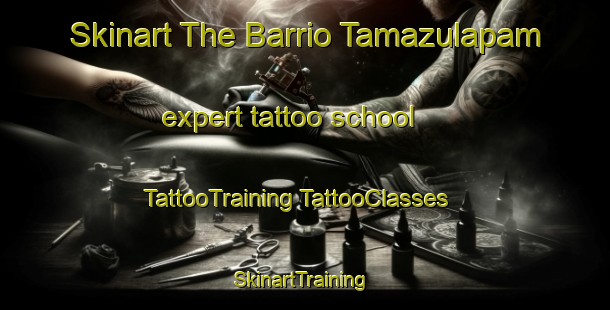 Skinart The Barrio Tamazulapam expert tattoo school | #TattooTraining #TattooClasses #SkinartTraining-Mexico