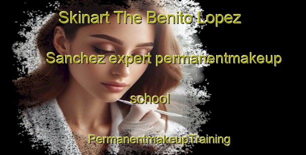 Skinart The Benito Lopez Sanchez expert permanentmakeup school | #PermanentmakeupTraining #PermanentmakeupClasses #SkinartTraining-Mexico