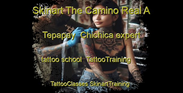 Skinart The Camino Real A Tepapay  Chichica expert tattoo school | #TattooTraining #TattooClasses #SkinartTraining-Mexico