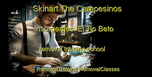 Skinart The Campesinos Insurgentes  El Tio Beto removal training school | #RemovalTraining #RemovalClasses #SkinartTraining-Mexico