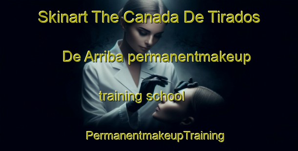 Skinart The Canada De Tirados De Arriba permanentmakeup training school | #PermanentmakeupTraining #PermanentmakeupClasses #SkinartTraining-Mexico