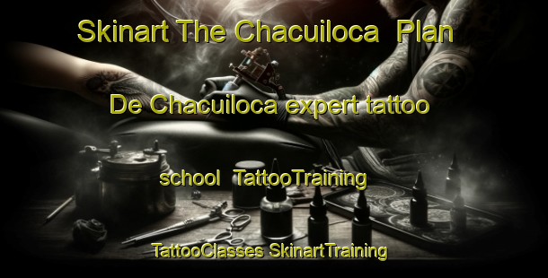 Skinart The Chacuiloca  Plan De Chacuiloca expert tattoo school | #TattooTraining #TattooClasses #SkinartTraining-Mexico