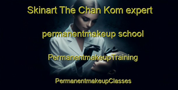 Skinart The Chan Kom expert permanentmakeup school | #PermanentmakeupTraining #PermanentmakeupClasses #SkinartTraining-Mexico