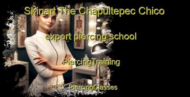 Skinart The Chapultepec Chico expert piercing school | PiercingTraining | PiercingClasses | SkinartTraining-Mexico