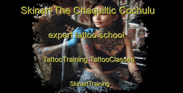 Skinart The Chaquiltic Cochulu expert tattoo school | #TattooTraining #TattooClasses #SkinartTraining-Mexico