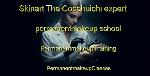 Skinart The Cocohuichi expert permanentmakeup school | #PermanentmakeupTraining #PermanentmakeupClasses #SkinartTraining-Mexico