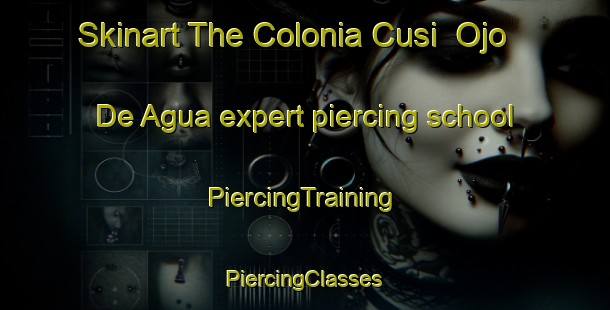 Skinart The Colonia Cusi  Ojo De Agua expert piercing school | #PiercingTraining #PiercingClasses #SkinartTraining-Mexico