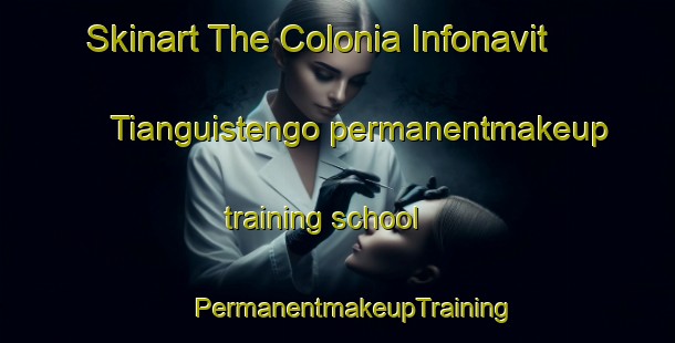 Skinart The Colonia Infonavit Tianguistengo permanentmakeup training school | #PermanentmakeupTraining #PermanentmakeupClasses #SkinartTraining-Mexico