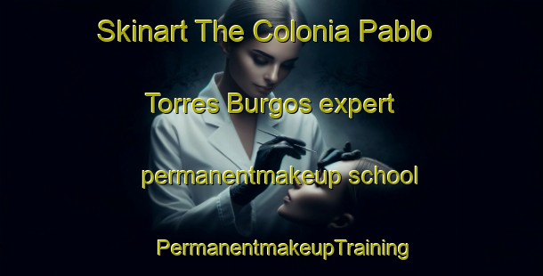 Skinart The Colonia Pablo Torres Burgos expert permanentmakeup school | #PermanentmakeupTraining #PermanentmakeupClasses #SkinartTraining-Mexico