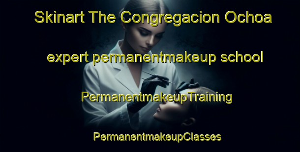 Skinart The Congregacion Ochoa expert permanentmakeup school | #PermanentmakeupTraining #PermanentmakeupClasses #SkinartTraining-Mexico