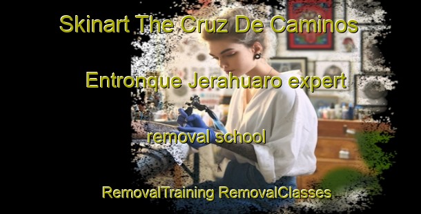 Skinart The Cruz De Caminos  Entronque Jerahuaro expert removal school | #RemovalTraining #RemovalClasses #SkinartTraining-Mexico