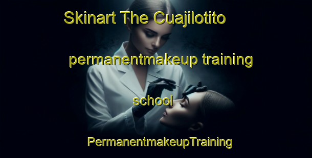 Skinart The Cuajilotito permanentmakeup training school | PermanentmakeupTraining | PermanentmakeupClasses | SkinartTraining-Mexico