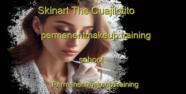 Skinart The Cuajilotito permanentmakeup training school | PermanentmakeupTraining | PermanentmakeupClasses | SkinartTraining-Mexico