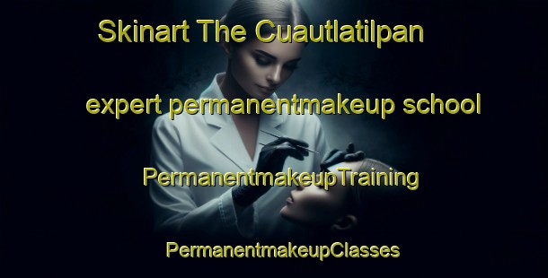 Skinart The Cuautlatilpan expert permanentmakeup school | PermanentmakeupTraining | PermanentmakeupClasses | SkinartTraining-Mexico