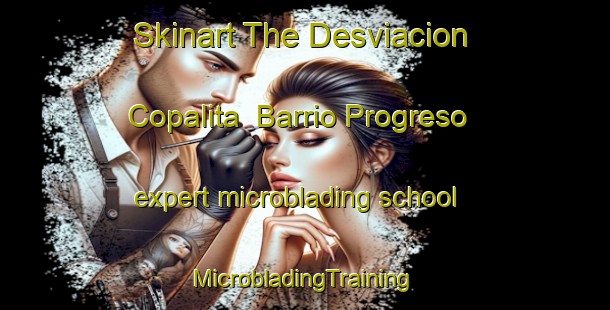 Skinart The Desviacion Copalita  Barrio Progreso expert microblading school | #MicrobladingTraining #MicrobladingClasses #SkinartTraining-Mexico