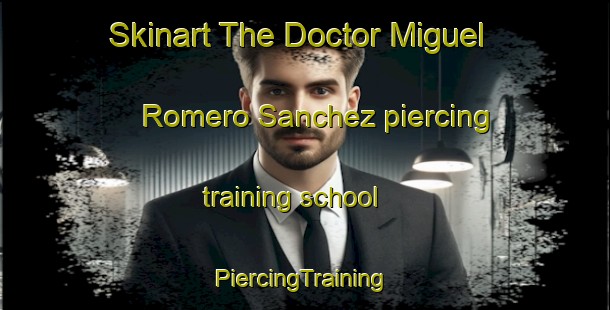 Skinart The Doctor Miguel Romero Sanchez piercing training school | #PiercingTraining #PiercingClasses #SkinartTraining-Mexico