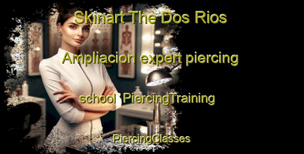 Skinart The Dos Rios Ampliacion expert piercing school | #PiercingTraining #PiercingClasses #SkinartTraining-Mexico