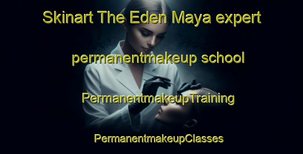 Skinart The Eden Maya expert permanentmakeup school | #PermanentmakeupTraining #PermanentmakeupClasses #SkinartTraining-Mexico