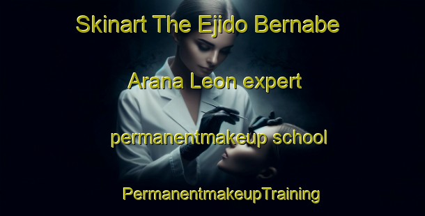 Skinart The Ejido Bernabe Arana Leon expert permanentmakeup school | #PermanentmakeupTraining #PermanentmakeupClasses #SkinartTraining-Mexico