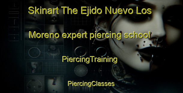 Skinart The Ejido Nuevo Los Moreno expert piercing school | #PiercingTraining #PiercingClasses #SkinartTraining-Mexico