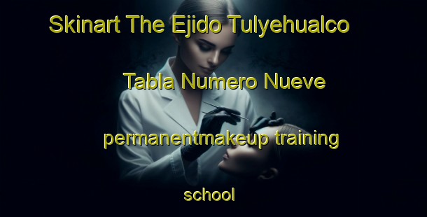 Skinart The Ejido Tulyehualco  Tabla Numero Nueve permanentmakeup training school | #PermanentmakeupTraining #PermanentmakeupClasses #SkinartTraining-Mexico