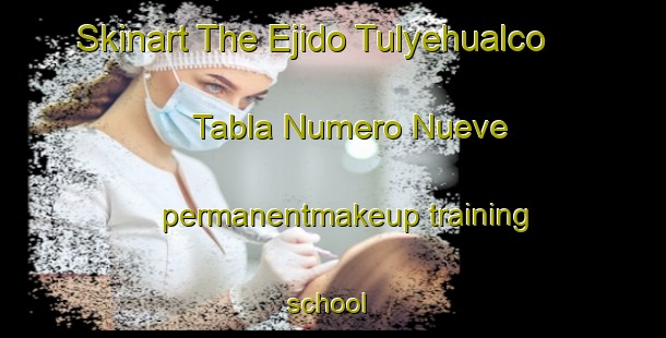 Skinart The Ejido Tulyehualco  Tabla Numero Nueve permanentmakeup training school | #PermanentmakeupTraining #PermanentmakeupClasses #SkinartTraining-Mexico