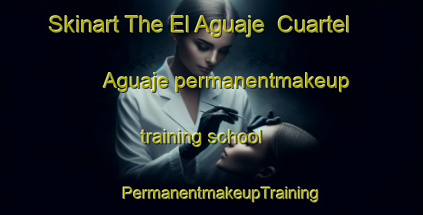 Skinart The El Aguaje  Cuartel Aguaje permanentmakeup training school | #PermanentmakeupTraining #PermanentmakeupClasses #SkinartTraining-Mexico