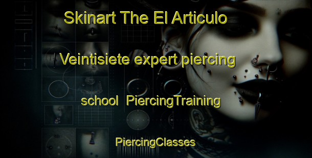 Skinart The El Articulo Veintisiete expert piercing school | #PiercingTraining #PiercingClasses #SkinartTraining-Mexico