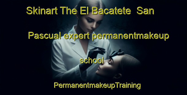 Skinart The El Bacatete  San Pascual expert permanentmakeup school | #PermanentmakeupTraining #PermanentmakeupClasses #SkinartTraining-Mexico