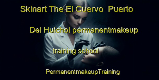 Skinart The El Cuervo  Puerto Del Huichol permanentmakeup training school | #PermanentmakeupTraining #PermanentmakeupClasses #SkinartTraining-Mexico