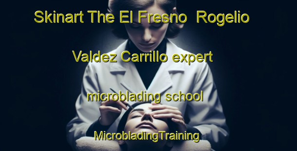 Skinart The El Fresno  Rogelio Valdez Carrillo expert microblading school | #MicrobladingTraining #MicrobladingClasses #SkinartTraining-Mexico