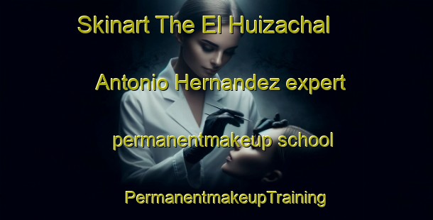 Skinart The El Huizachal  Antonio Hernandez expert permanentmakeup school | #PermanentmakeupTraining #PermanentmakeupClasses #SkinartTraining-Mexico