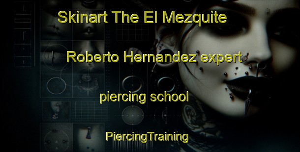 Skinart The El Mezquite  Roberto Hernandez expert piercing school | #PiercingTraining #PiercingClasses #SkinartTraining-Mexico