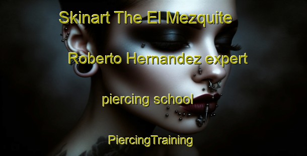 Skinart The El Mezquite  Roberto Hernandez expert piercing school | #PiercingTraining #PiercingClasses #SkinartTraining-Mexico