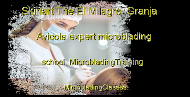 Skinart The El Milagro  Granja Avicola expert microblading school | #MicrobladingTraining #MicrobladingClasses #SkinartTraining-Mexico