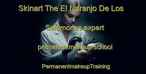 Skinart The El Naranjo De Los Salomones expert permanentmakeup school | #PermanentmakeupTraining #PermanentmakeupClasses #SkinartTraining-Mexico