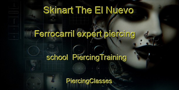 Skinart The El Nuevo Ferrocarril expert piercing school | #PiercingTraining #PiercingClasses #SkinartTraining-Mexico