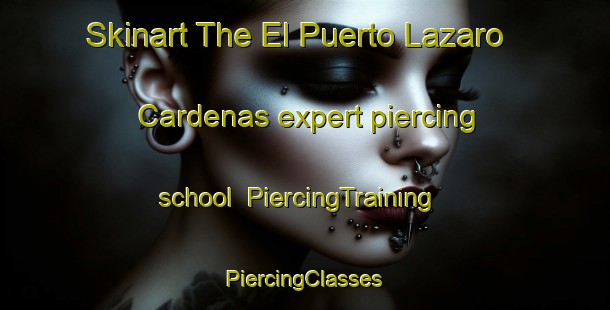 Skinart The El Puerto Lazaro Cardenas expert piercing school | #PiercingTraining #PiercingClasses #SkinartTraining-Mexico