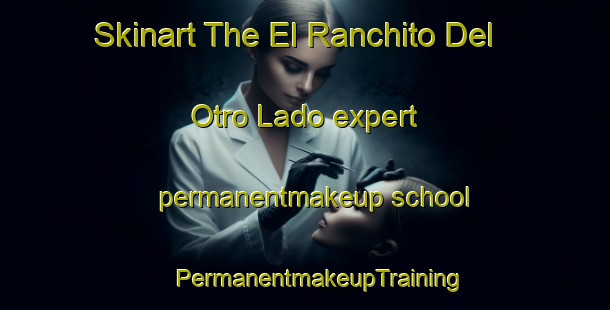 Skinart The El Ranchito Del Otro Lado expert permanentmakeup school | #PermanentmakeupTraining #PermanentmakeupClasses #SkinartTraining-Mexico