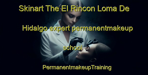 Skinart The El Rincon Loma De Hidalgo expert permanentmakeup school | #PermanentmakeupTraining #PermanentmakeupClasses #SkinartTraining-Mexico