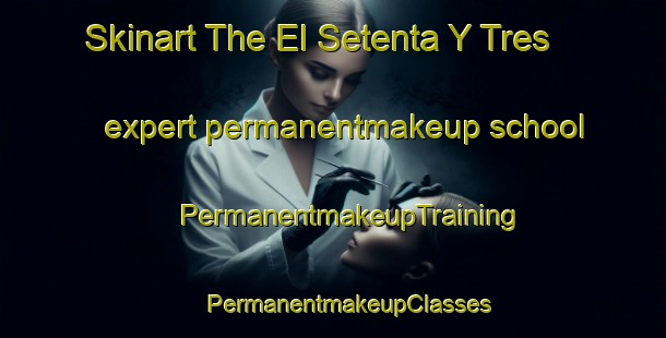 Skinart The El Setenta Y Tres expert permanentmakeup school | #PermanentmakeupTraining #PermanentmakeupClasses #SkinartTraining-Mexico