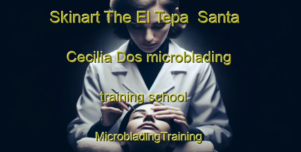 Skinart The El Tepa  Santa Cecilia Dos microblading training school | #MicrobladingTraining #MicrobladingClasses #SkinartTraining-Mexico