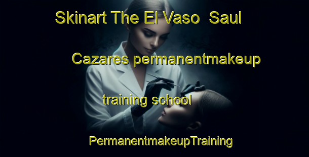 Skinart The El Vaso  Saul Cazares permanentmakeup training school | #PermanentmakeupTraining #PermanentmakeupClasses #SkinartTraining-Mexico