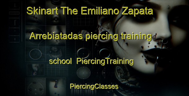 Skinart The Emiliano Zapata  Arrebiatadas piercing training school | #PiercingTraining #PiercingClasses #SkinartTraining-Mexico