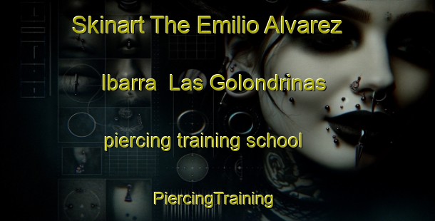 Skinart The Emilio Alvarez Ibarra  Las Golondrinas piercing training school | #PiercingTraining #PiercingClasses #SkinartTraining-Mexico