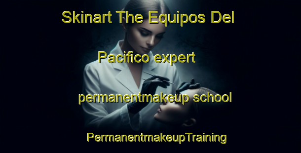 Skinart The Equipos Del Pacifico expert permanentmakeup school | #PermanentmakeupTraining #PermanentmakeupClasses #SkinartTraining-Mexico