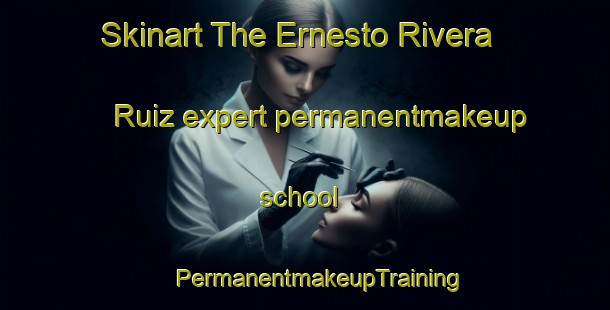 Skinart The Ernesto Rivera Ruiz expert permanentmakeup school | #PermanentmakeupTraining #PermanentmakeupClasses #SkinartTraining-Mexico