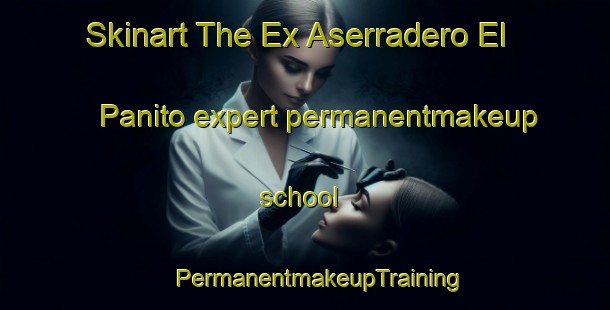 Skinart The Ex Aserradero El Panito expert permanentmakeup school | #PermanentmakeupTraining #PermanentmakeupClasses #SkinartTraining-Mexico